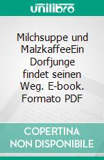 Milchsuppe und MalzkaffeeEin Dorfjunge findet seinen Weg. E-book. Formato PDF ebook di Heinrich Maurer