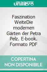 Faszination WeiteDie modernen Gärten der Petra Pelz. E-book. Formato PDF ebook