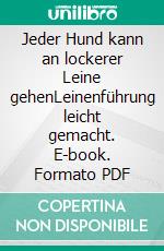 Jeder Hund kann an lockerer Leine gehenLeinenführung leicht gemacht. E-book. Formato PDF ebook di Katrin Voigt