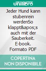 Jeder Hund kann stubenrein werdenSo klappt's auch mit der Sauberkeit. E-book. Formato PDF ebook di Katrin Voigt