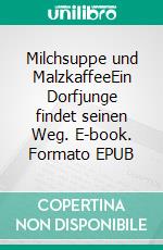 Milchsuppe und MalzkaffeeEin Dorfjunge findet seinen Weg. E-book. Formato EPUB