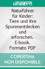 Naturführer für Kinder: Tiere und ihre Spurenentdecken und erforschen. E-book. Formato PDF ebook