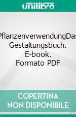 PflanzenverwendungDas Gestaltungsbuch. E-book. Formato PDF ebook di Wolfgang Borchardt