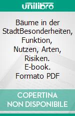 Bäume in der StadtBesonderheiten, Funktion, Nutzen, Arten, Risiken. E-book. Formato PDF ebook di Andreas Roloff