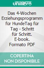 Das 4-Wochen Erziehungsprogramm für HundeTag für Tag - Schritt für Schritt. E-book. Formato PDF ebook