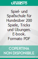 Spiel- und Spaßschule für Hundeüber 200 Spiele, Tricks und Übungen. E-book. Formato PDF
