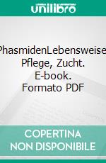 PhasmidenLebensweise, Pflege, Zucht. E-book. Formato PDF ebook
