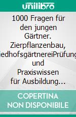 1000 Fragen für den jungen Gärtner. Zierpflanzenbau, FriedhofsgärtnereiPrüfungs- und Praxiswissen für Ausbildung und Beruf. E-book. Formato PDF ebook