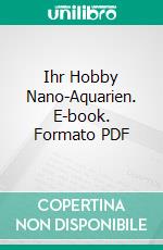 Ihr Hobby Nano-Aquarien. E-book. Formato PDF ebook