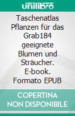 Taschenatlas Pflanzen für das Grab184 geeignete Blumen und Sträucher. E-book. Formato EPUB ebook di Christiane James