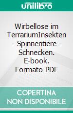 Wirbellose im TerrariumInsekten - Spinnentiere - Schnecken. E-book. Formato PDF