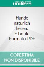 Hunde natürlich heilen. E-book. Formato PDF ebook