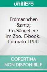 Erdmännchen &amp; Co.Säugetiere im Zoo. E-book. Formato EPUB ebook