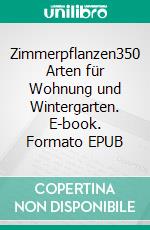 Zimmerpflanzen350 Arten für Wohnung und Wintergarten. E-book. Formato EPUB ebook di Martin Haberer