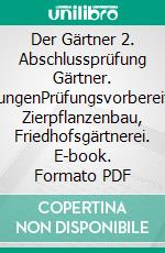 Der Gärtner 2. Abschlussprüfung Gärtner. LösungenPrüfungsvorbereitung Zierpflanzenbau, Friedhofsgärtnerei. E-book. Formato PDF ebook