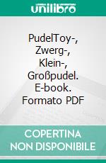 PudelToy-, Zwerg-, Klein-, Großpudel. E-book. Formato PDF ebook