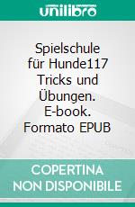 Spielschule für Hunde117 Tricks und Übungen. E-book. Formato EPUB ebook