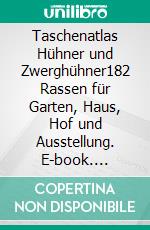 Taschenatlas Hühner und Zwerghühner182 Rassen für Garten, Haus, Hof und Ausstellung. E-book. Formato EPUB ebook