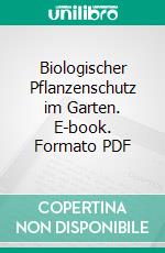 Biologischer Pflanzenschutz im Garten. E-book. Formato PDF ebook