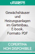 Gewächshäuser und Heizungsanlagen im Gartenbau. E-book. Formato PDF