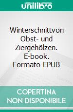 Winterschnittvon Obst- und Ziergehölzen. E-book. Formato EPUB ebook di Günter Pardatscher