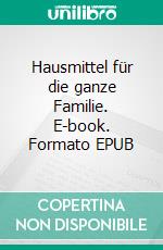 Hausmittel für die ganze Familie. E-book. Formato EPUB ebook di Cosima Bellersen Quirini