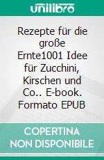 Rezepte für die große Ernte1001 Idee für Zucchini, Kirschen und Co.. E-book. Formato EPUB ebook di Claudia Boss-Teichmann