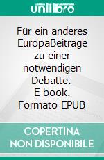 Für ein anderes EuropaBeiträge zu einer notwendigen Debatte. E-book. Formato EPUB ebook