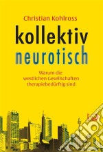 kollektiv neurotischWarum die westlichen Gesellschaften therapiebedürftig sind. E-book. Formato EPUB ebook