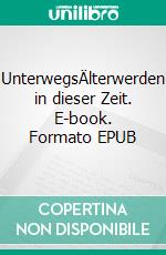 UnterwegsÄlterwerden in dieser Zeit. E-book. Formato EPUB