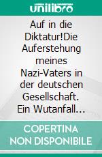 Auf in die Diktatur!Die Auferstehung meines Nazi-Vaters in der deutschen Gesellschaft. Ein Wutanfall von Niklas Frank. E-book. Formato EPUB ebook di Niklas Frank