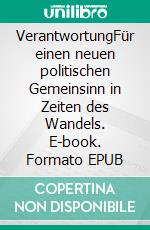 VerantwortungFür einen neuen politischen Gemeinsinn in Zeiten des Wandels. E-book. Formato EPUB ebook