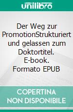 Der Weg zur PromotionStrukturiert und gelassen zum Doktortitel. E-book. Formato EPUB ebook