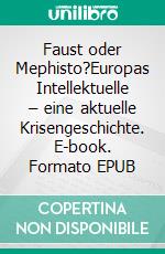 Faust oder Mephisto?Europas Intellektuelle – eine aktuelle Krisengeschichte. E-book. Formato EPUB ebook di Willi Jasper