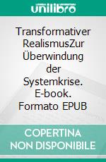 Transformativer RealismusZur Überwindung der Systemkrise. E-book. Formato EPUB ebook di Marc Saxer