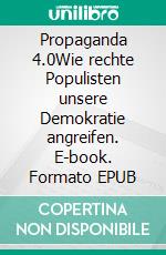 Propaganda 4.0Wie rechte Populisten unsere Demokratie angreifen. E-book. Formato EPUB