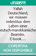 Yallah Deutschland, wir müssen reden!Aus dem Leben einer deutsch-marokkanischen Beamtin. E-book. Formato EPUB ebook di Souad Lamroubal