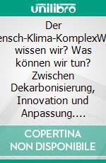 Der Mensch-Klima-KomplexWas wissen wir? Was können wir tun? Zwischen Dekarbonisierung, Innovation und Anpassung. E-book. Formato EPUB ebook di Hans von Storch