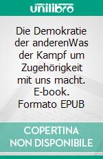 Die Demokratie der anderenWas der Kampf um Zugehörigkeit mit uns macht. E-book. Formato EPUB ebook