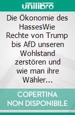 Die Ökonomie des HassesWie Rechte von Trump bis AfD unseren Wohlstand zerstören und wie man ihre Wähler zurückholt. E-book. Formato EPUB ebook