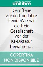 Die offene Zukunft und ihre FeindeWie wir die freie Gesellschaft vor der KI-Diktatur bewahren können. E-book. Formato EPUB ebook