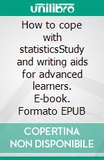 How to cope with statisticsStudy and writing aids for advanced learners. E-book. Formato EPUB ebook