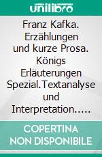 Franz Kafka. Erzählungen und kurze Prosa. Königs Erläuterungen Spezial.Textanalyse und Interpretation.. E-book. Formato EPUB ebook