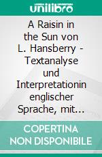 A Raisin in the Sun von L. Hansberry -  Textanalyse und Interpretationin englischer Sprache, mit ausführlicher Inhaltsangabe und Prüfungsaufgaben mit Lösungen. E-book. Formato EPUB ebook