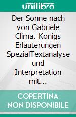 Der Sonne nach von Gabriele Clima. Königs Erläuterungen SpezialTextanalyse und Interpretation mit ausführlicher Inhaltsangabe. E-book. Formato EPUB ebook