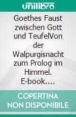 Goethes Faust zwischen Gott und TeufelVon der Walpurgisnacht zum Prolog im Himmel. E-book. Formato EPUB ebook di Sven Jacobsen