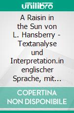 A Raisin in the Sun von L. Hansberry -  Textanalyse und Interpretation.in englischer Sprache, mit ausführlicher Inhaltsangabe und Prüfungsaufgaben mit Lösungen. E-book. Formato PDF ebook