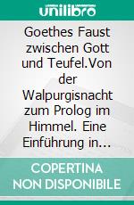 Goethes Faust zwischen Gott und Teufel.Von der Walpurgisnacht zum Prolog im Himmel. Eine Einführung in die Interpretation des Dramas.. E-book. Formato PDF ebook di Sven Jacobsen