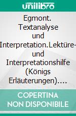 Egmont. Textanalyse und Interpretation.Lektüre- und Interpretationshilfe (Königs Erläuterungen). E-book. Formato PDF ebook