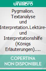 Pygmalion. Textanalyse und Interpretation.Lektüre- und Interpretationshilfe (Königs Erläuterungen). E-book. Formato PDF ebook